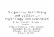 Subjective Well-Being and Utility in Psychology and Economics Miles Kimball (Project Leader), Kerwin Charles, Fred Conrad, Randolph Nesse, Norbert Schwarz,