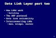1 Data Link Layer part two How LANs work Switching The ARP protocol Data link reliability Interconnecting LANs Hubs, bridges, routers