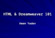 HTML & Dreamweaver 101 Aman Yadav. Definitions HTTP – The Web uses a protocol called HTTP (Hyper Text Transport Protocol) to communicate between the Web