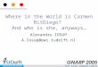 1 Where in the World is Carmen BitDiego? And who is she, anyways… Alexandru IOSUP A.Iosup@ewi.tudelft.nl The 12th annual ASCI Computing Workshop