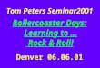Tom Peters Seminar2001 Rollercoaster Days: Learning to … Rock & Roll! Denver 06.06.01