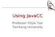 Using JavaCC Professor Yihjia Tsai Tamkang University