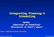 Integrating Planning & Scheduling Subbarao Kambhampati Integrating Planning & Scheduling Agenda:  Questions on Scheduling?  Discussion on Smith’s paper?