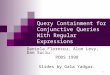 1 Query Containment for Conjunctive Queries With Regular Expressions Daniela Florescu, Alon Levy, Dan Suciu. PODS 1998 Slides by Gala Yadgar