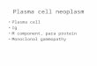 Plasma cell neoplasm Plasma cell Ig M component, para protein Monoclonal gammopathy