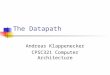 The Datapath Andreas Klappenecker CPSC321 Computer Architecture