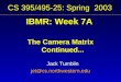 CS 395/495-25: Spring 2003 IBMR: Week 7A The Camera Matrix Continued... Jack Tumblin jet@cs.northwestern.edu