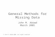 © John M. Abowd 2005, all rights reserved General Methods for Missing Data John M. Abowd March 2005