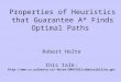 Properties of Heuristics that Guarantee A* Finds Optimal Paths Robert Holte this talk: holte/CMPUT651/admissibility.ppt