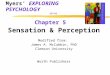 Myers’ EXPLORING PSYCHOLOGY (6th Ed) Chapter 5 Sensation & Perception Modified from: James A. McCubbin, PhD Clemson University Worth Publishers