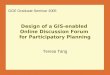 Design of a GIS-enabled Online Discussion Forum for Participatory Planning Teresa Tang GGE Graduate Seminar 2005