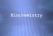 Biochemistry Section 1: Compounds Important to Life