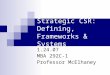 Strategic CSR: Defining, Frameworks & Systems 1.24.07 MBA 292C-1 Professor McElhaney
