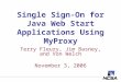 Single Sign-On for Java Web Start Applications Using MyProxy Terry Fleury, Jim Basney, and Von Welch November 3, 2006