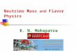 Neutrino Mass and Flavor Physics R. N. Mohapatra