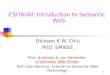 1 CSIT600f: Introduction to Semantic Web Dickson K.W. Chiu PhD, SMIEEE Text: Antoniou & van Harmelen: A Semantic Web PrimerA Semantic Web Primer Ref: Ivan
