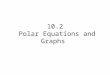10.2 Polar Equations and Graphs. An equation whose variables are polar coordinates is called a polar equation. The graph of a polar equation consists