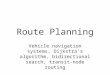Route Planning Vehicle navigation systems, Dijkstra’s algorithm, bidirectional search, transit-node routing
