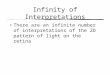 Infinity of Interpretations There are an infinite number of interpretations of the 2D pattern of light on the retina