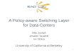 1 A Policy-aware Switching Layer for Data Centers Dilip Joseph Arsalan Tavakoli Ion Stoica University of California at Berkeley