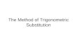 The Method of Trigonometric Substitution. Main Idea The method helps dealing with integrals, where the integrand contains one of the following expressions:
