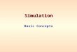 Simulation Basic Concepts. NEED FOR SIMULATION Mathematical models we have studied thus far have “closed form” solutions –Obtained from formulas -- forecasting,