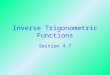 Inverse Trigonometric Functions Section 4.7. Objectives Evaluate inverse trigonometric functions at given values. State the domain and range of each of