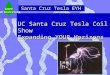 UC Santa Cruz Tesla EYH SCIPP UC Santa Cruz UC Santa Cruz Tesla Coil Show Expanding YOUR Horizons