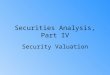Securities Analysis, Part IV Security Valuation. Version 1.2 Copyright © 2000 by Harcourt, Inc. All rights reserved. Requests for permission to make copies