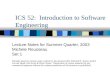 ICS 52: Introduction to Software Engineering Lecture Notes for Summer Quarter, 2003 Michele Rousseau Set 1 Partially based on lecture notes written by