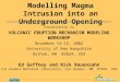 Modelling Magma Intrusion into an Underground Opening Presentation to VOLCANIC ERUPTION MECHANISM MODELING WORKSHOP November 14-16, 2002 University of