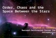 Order, Chaos and the Space Between the Stars Alyssa A. Goodman Harvard-Smithsonian Center for Astrophysics WIYN Image: T.A. Rector (NOAO/AURA/NSF) and