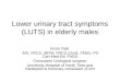 Lower urinary tract symptoms (LUTS) in elderly males Victor Palit MS, FRCS, MPhil, FRCS (Urol), FEBU, PG Cert Med Ed, FHEA Consultant Urological surgeon