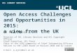 UCL LIBRARY SERVICES Open Access Challenges and Opportunities in 2015: a view from the UK Dr Paul Ayris Director of UCL Library Services and UCL Copyright