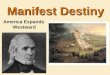 Manifest Destiny America Expands Westward.  In your own words, what is “destiny?”  The definition of “manifest” is: –Clear or apparent  In the mid-1800s,
