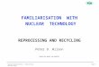 Page 1Nuclear Familiarisation - Reprocessing and Recycling PDW FAMILIARISATION WITH NUCLEAR TECHNOLOGY REPROCESSING AND RECYCLING Peter D. Wilson DURATION