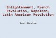 Enlightenment, French Revolution, Napoleon, Latin American Revolution Test Review