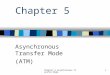Chapter 5 Asynchronous Transfer Mode 1 Chapter 5 Asynchronous Transfer Mode (ATM)