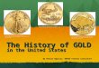 The History of GOLD in the United States http://procoin.com/wp- content/uploads/2012/05/2006_ae_gold_bullion_hi- res_rev.jpg http://www.conclude.hu/images/stories/americaneaglehighresel