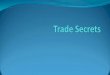 Trade Secrets Introduction Let’s begin our discussion of trade secrets with the following video and article (Video) “Shh! Food trade secrets you'll never