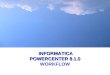 INFORMATICA POWERCENTER 8.1.0 INFORMATICA POWERCENTER 8.1.0 WORKFLOW