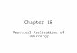 Chapter 18 Practical Applications of Immunology. Immunology is the study of our protection from foreign macromolecules or invading organisms and our responses