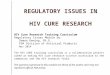 REGULATORY ISSUES IN HIV CURE RESEARCH HIV Cure Research Training Curriculum Regulatory Issues Module by: Damon Deming, Ph.D. FDA Division of Antiviral