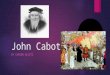 John Cabot BY CARSON BLIETZ. John is a famous English explorer. He is famous for discovering Canada and the rest of the continent North America for the