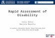 Rapid Assessment of Disability Sally Baker Manjula Marella Co-authors: Alexandra Devine, Tanya Edmonds, Beth Sprunt, Kathy Fotis and Jill Keeffe