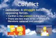 Conflict Definition: A struggle between opposing forces. Conflict is the problem in the story. There are two main kinds of conflict in literature: external