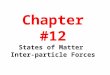 Chapter #12 States of Matter Inter-particle Forces