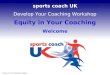 Equity in Your Coaching Welcome Equity in Your Coaching  Slide 1 sports coach UK Develop Your Coaching Workshop