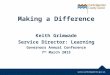 Making a Difference Keith Grimwade Service Director: Learning Governors Annual Conference 7 th March 2015