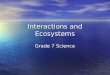 Interactions and Ecosystems Grade 7 Science. Topic 1: Interactions Within Ecosystems